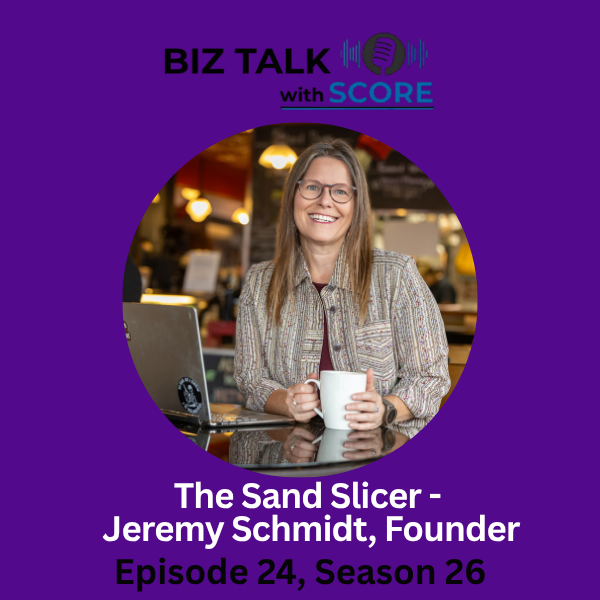 Biz Talk with SCORE -The Sand Slicer - Jeremy Schmidt, Founder 
Episode 24, Season 26